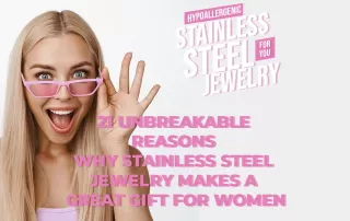 21 Unbreakable Reasons Why Stainless Steel Jewelry Makes A Great Gift For Women