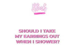 Should I take my earrings out when I shower?