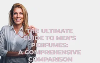 The Ultimate Guide to Men's Perfumes: A Comprehensive Comparison